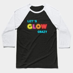 Funny Neon Let’s glow crazy party Baseball T-Shirt